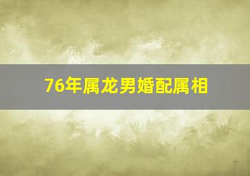 76年属龙男婚配属相