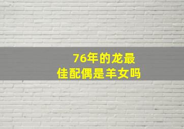 76年的龙最佳配偶是羊女吗