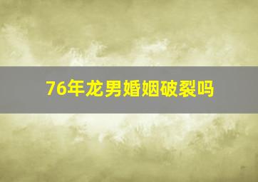 76年龙男婚姻破裂吗