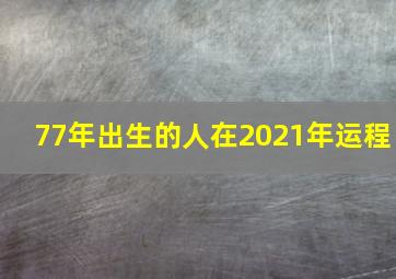 77年出生的人在2021年运程