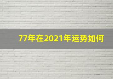 77年在2021年运势如何