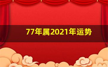 77年属2021年运势