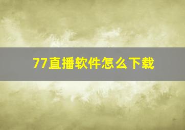 77直播软件怎么下载