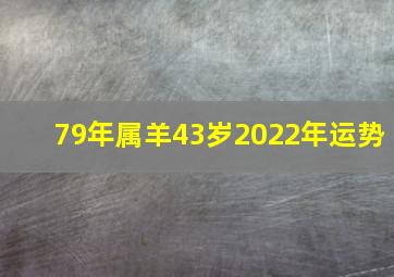 79年属羊43岁2022年运势