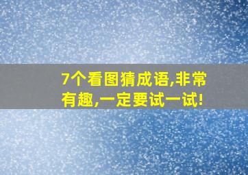 7个看图猜成语,非常有趣,一定要试一试!