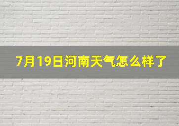 7月19日河南天气怎么样了