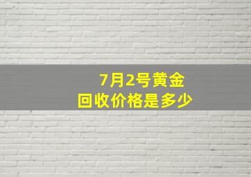 7月2号黄金回收价格是多少