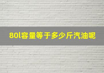 80l容量等于多少斤汽油呢