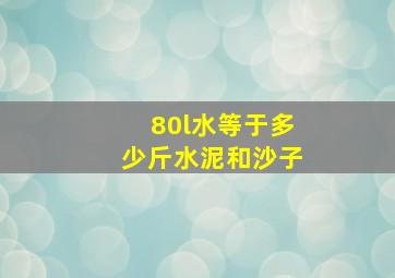 80l水等于多少斤水泥和沙子