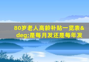 80岁老人高龄补贴一览表°是每月发还是每年发