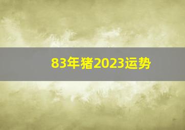 83年猪2023运势