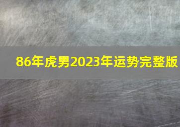 86年虎男2023年运势完整版