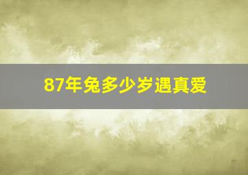 87年兔多少岁遇真爱