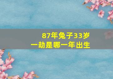 87年兔子33岁一劫是哪一年出生