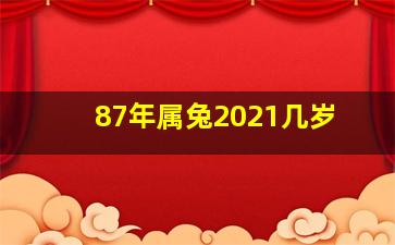 87年属兔2021几岁