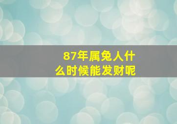 87年属兔人什么时候能发财呢