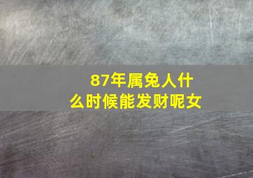 87年属兔人什么时候能发财呢女