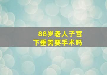 88岁老人子宫下垂需要手术吗