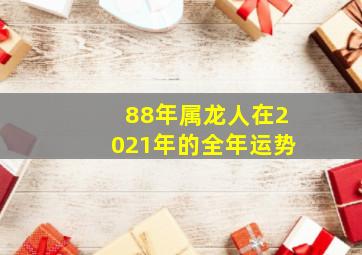 88年属龙人在2021年的全年运势