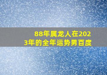 88年属龙人在2023年的全年运势男百度