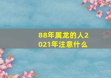 88年属龙的人2021年注意什么