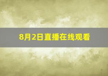 8月2日直播在线观看