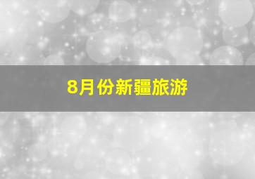 8月份新疆旅游