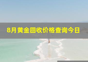 8月黄金回收价格查询今日