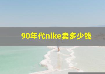 90年代nike卖多少钱