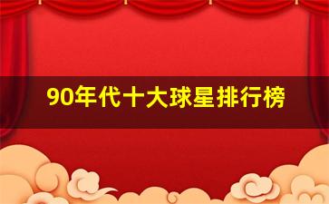 90年代十大球星排行榜