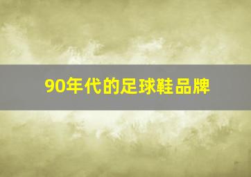 90年代的足球鞋品牌