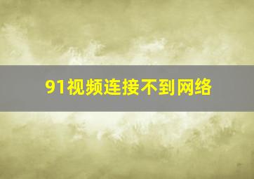 91视频连接不到网络