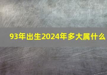 93年出生2024年多大属什么