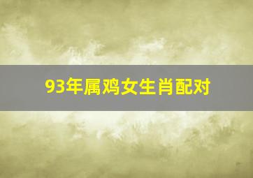 93年属鸡女生肖配对