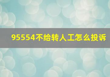 95554不给转人工怎么投诉