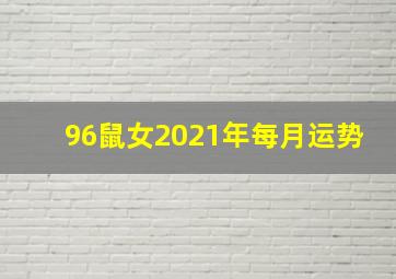 96鼠女2021年每月运势