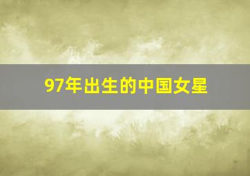 97年出生的中国女星