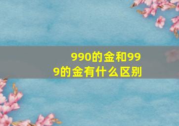 990的金和999的金有什么区别