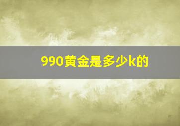 990黄金是多少k的