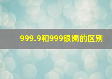 999.9和999银镯的区别