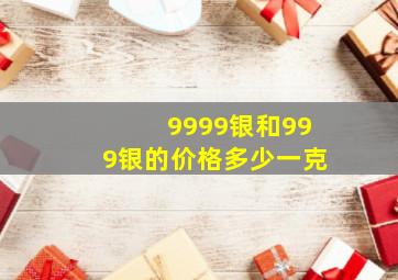 9999银和999银的价格多少一克