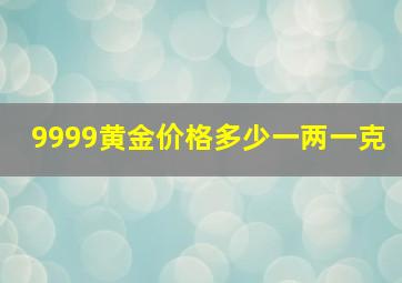 9999黄金价格多少一两一克