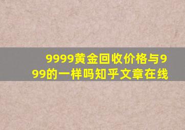 9999黄金回收价格与999的一样吗知乎文章在线