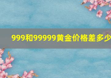 999和99999黄金价格差多少