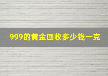 999的黄金回收多少钱一克