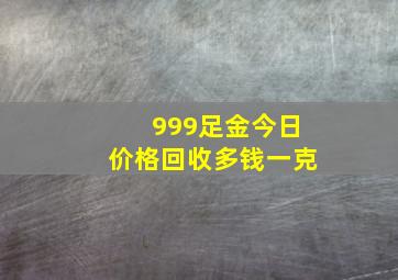 999足金今日价格回收多钱一克