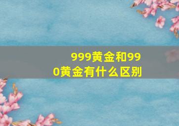 999黄金和990黄金有什么区别