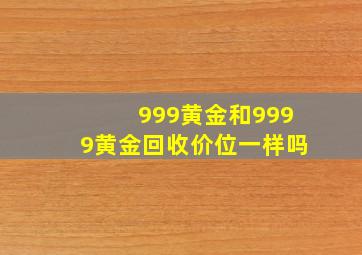 999黄金和9999黄金回收价位一样吗