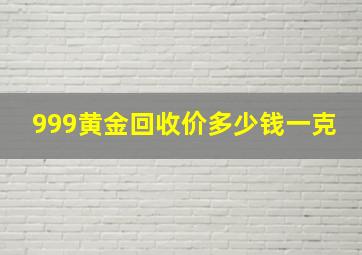 999黄金回收价多少钱一克