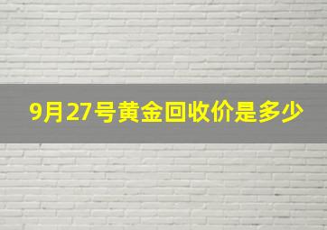 9月27号黄金回收价是多少